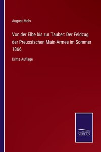 Von der Elbe bis zur Tauber: Der Feldzug der Preussischen Main-Armee im Sommer 1866: Dritte Auflage