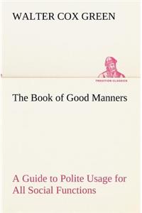 Book of Good Manners; a Guide to Polite Usage for All Social Functions