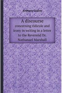 A Discourse Concerning Ridicule and Irony in Writing in a Letter to the Reverend Dr. Nathanael Marshall