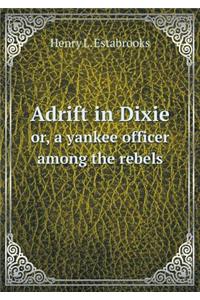 Adrift in Dixie Or, a Yankee Officer Among the Rebels