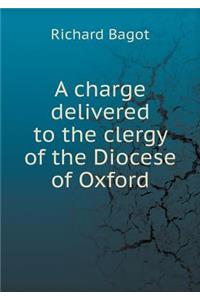 A charge delivered to the clergy of the Diocese of Oxford