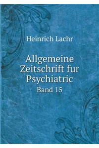 Allgemeine Zeitschrift Fur Psychiatric Band 15