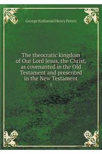 The Theocratic Kingdom of Our Lord Jesus, the Christ, as Covenanted in the Old Testament and Presented in the New Testament 1