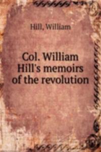 Col. William Hill's memoirs of the revolution