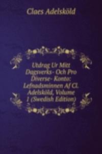 Utdrag Ur Mitt Dagsverks- Och Pro Diverse- Konto: Lefnadsminnen Af Cl. Adelskold, Volume 1 (Swedish Edition)