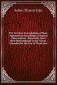 Cerebral Convolutions of Man: Represented According to Original Observations : Especially Upon Their Development in the Foetus : Intended for the Use of Physicians