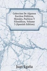 Coleccion De Algunos Escritos Politicos, Morales, Poeticos Y Filosoficos, Volume 3 (Spanish Edition)