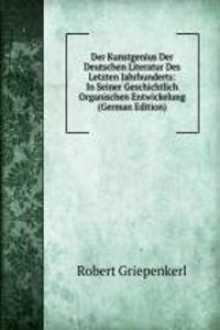 Der Kunstgenius Der Deutschen Literatur Des Letzten Jahrhunderts: In Seiner Geschichtlich Organischen Entwickelung (German Edition)