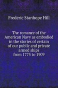 romance of the American Navy as embodied in the stories of certain of our public and private armed ships from 1775 to 1909