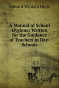 Manual of School Hygiene: Written for the Guidance of Teachers in Day-Schools