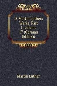 D. Martin Luthers Werke, Part 1, volume 17 (German Edition)