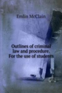 Outlines of criminal law and procedure. For the use of students