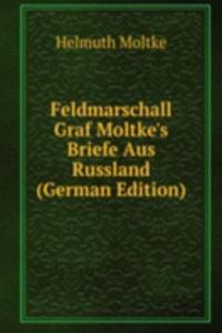 Feldmarschall Graf Moltke's Briefe Aus Russland (German Edition)