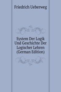 System Der Logik Und Geschichte Der Logischer Lehren (German Edition)