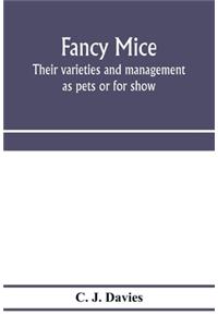 Fancy mice, their varieties and management as pets or for show, including the latest scientific information as to breeding for colour