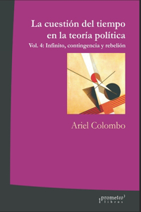 cuestión del tiempo en la teoría política: Vol. 4: Infinito, contingencia y rebelión