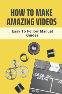 How To Make Amazing Videos