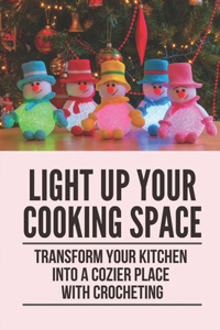 Light Up Your Cooking Space: Transform Your Kitchen Into A Cozier Place With Crocheting: Create A Variety Of Dishcloths