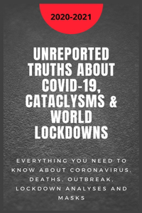 Unreported Truths about COVID-19, Cataclysms & World Lockdowns: 2020-2021 Everything you need to know about Coronavirus, Deaths, Outbreak, Lockdown analyses and Masks