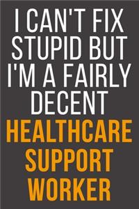 I Can't Fix Stupid But I'm A Fairly Decent Healthcare Support Worker