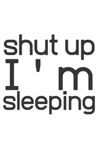 Shut up I'am sleeping