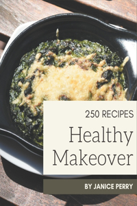 250 Healthy Makeover Recipes: The Healthy Makeover Cookbook for All Things Sweet and Wonderful!