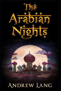 Andrew Lang: The Arabian Nights-Classic Original Edition (Annotated)