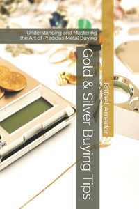 Gold & Silver Buying Tips: Understanding and Mastering the Art of Precious Metal Buying