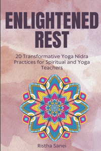 Enlightened Rest: 20 Transformative Yoga Nidra Practices for Spiritual and Yoga Teachers