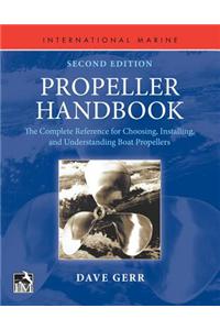Propeller Handbook, Second Edition: The Complete Reference for Choosing, Installing, and Understanding Boat Propellers: The Complete Reference for Choosing, Installing, and Understanding Boat Propellers