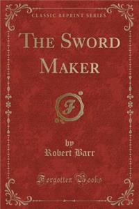 The Sword Maker (Classic Reprint)