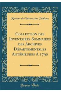 Collection Des Inventaires Sommaires Des Archives DÃ©partementales AntÃ©rieures a 1790 (Classic Reprint)