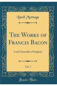 The Works of Francis Bacon, Vol. 7: Lord Chancellor of England (Classic Reprint)