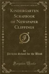 Kindergarten Scrapbook of Newspaper Clippings (Classic Reprint)