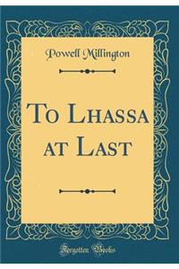 To Lhassa at Last (Classic Reprint)
