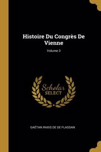 Histoire Du Congrès De Vienne; Volume 3