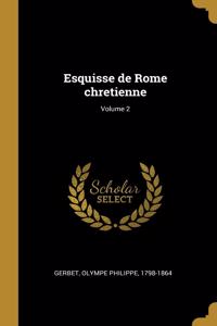 Esquisse de Rome chretienne; Volume 2