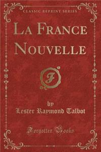 La France Nouvelle (Classic Reprint)