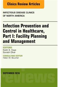 Infection Prevention and Control in Healthcare, Part I: Facility Planning and Management, an Issue of Infectious Disease Clinics of North America