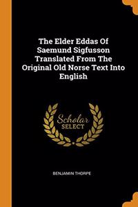 The Elder Eddas Of Saemund Sigfusson Translated From The Original Old Norse Text Into English