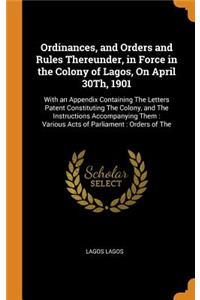 Ordinances, and Orders and Rules Thereunder, in Force in the Colony of Lagos, on April 30th, 1901