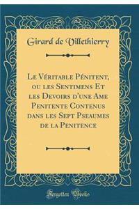 Le VÃ©ritable PÃ©nitent, Ou Les Sentimens Et Les Devoirs d'Une AME Penitente Contenus Dans Les Sept Pseaumes de la Penitence (Classic Reprint)
