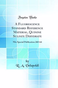 A Fluorescence Standard Reference Material, Quinine Sulfate Dihydrate: Nbs Special Publication 260-64 (Classic Reprint)