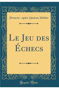 Le Jeu Des Ã?checs (Classic Reprint)