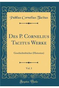 Des P. Cornelius Tacitus Werke, Vol. 3: GeschichtsbÃ¼cher (Historien) (Classic Reprint)