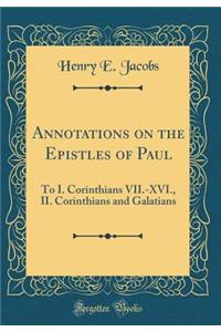 Annotations on the Epistles of Paul: To I. Corinthians VII.-XVI., II. Corinthians and Galatians (Classic Reprint)