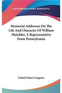 Memorial Addresses On The Life And Character Of William Mutchler, A Representative From Pennsylvania