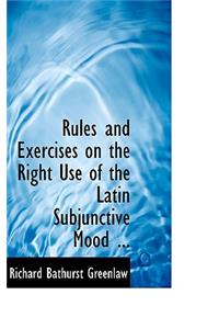 Rules and Exercises on the Right Use of the Latin Subjunctive Mood ...