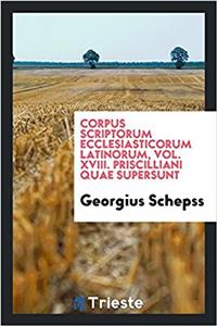 Corpus Scriptorum Ecclesiasticorum Latinorum, Vol. XVIII. Priscilliani Quae Supersunt