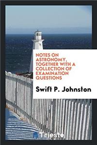 Notes on astronomy, together with a collection of Examination Questions